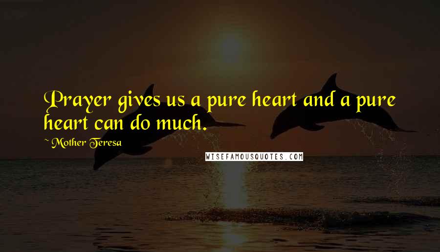Mother Teresa Quotes: Prayer gives us a pure heart and a pure heart can do much.