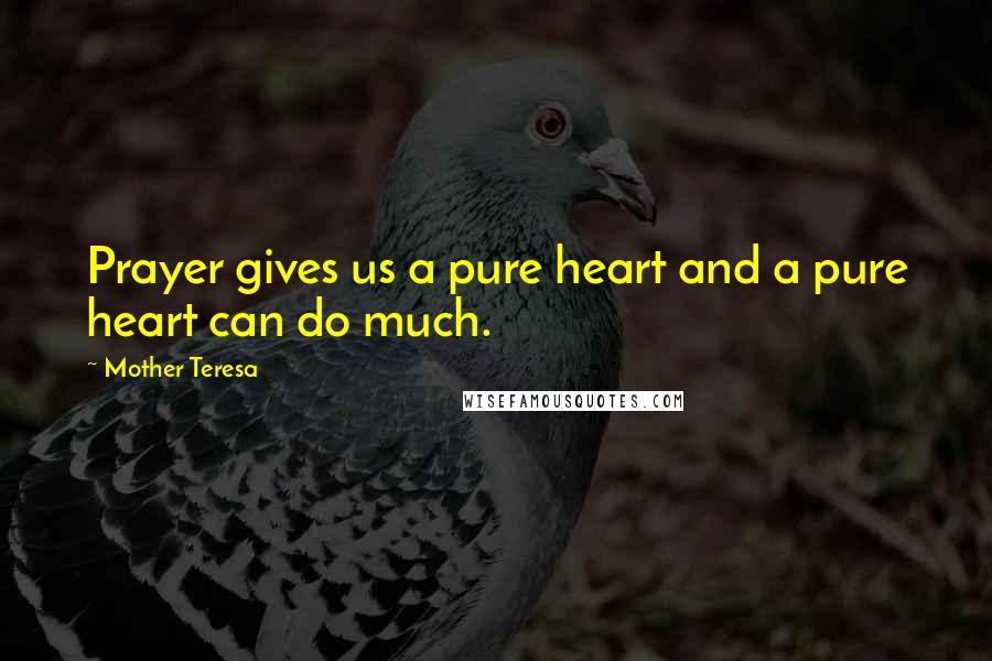Mother Teresa Quotes: Prayer gives us a pure heart and a pure heart can do much.