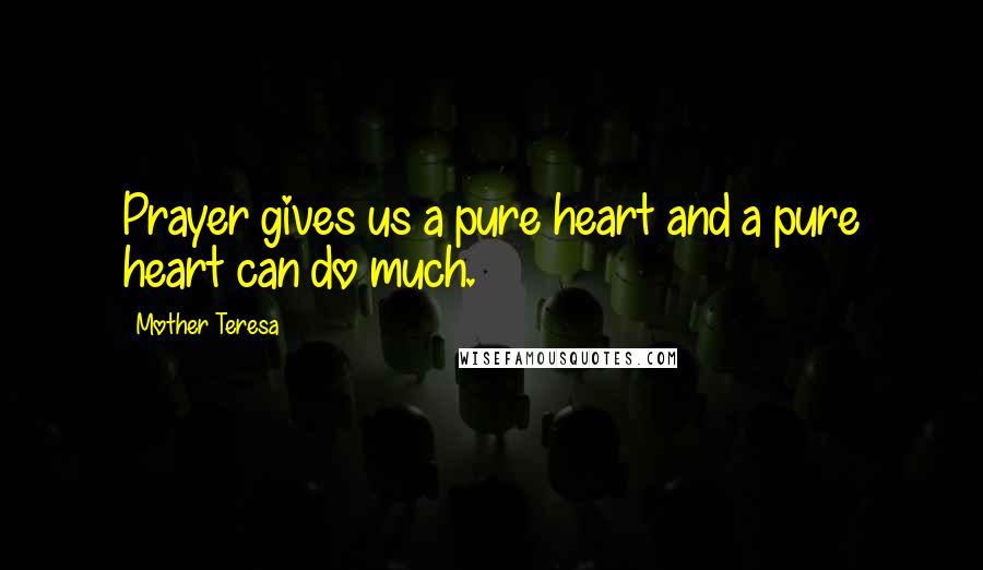 Mother Teresa Quotes: Prayer gives us a pure heart and a pure heart can do much.
