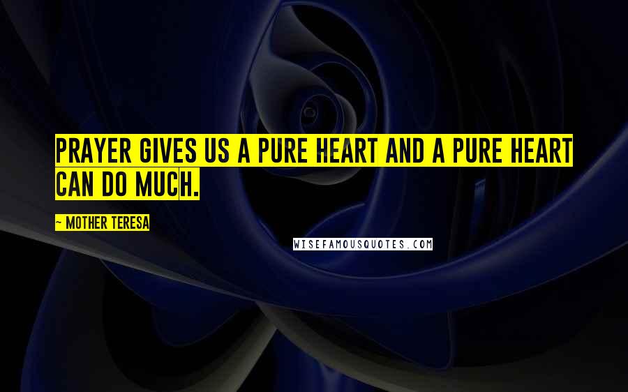 Mother Teresa Quotes: Prayer gives us a pure heart and a pure heart can do much.