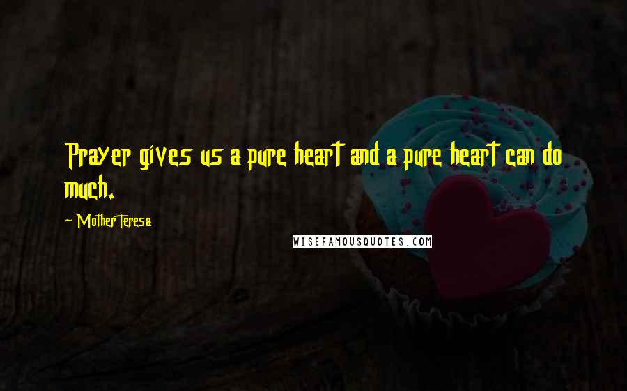 Mother Teresa Quotes: Prayer gives us a pure heart and a pure heart can do much.