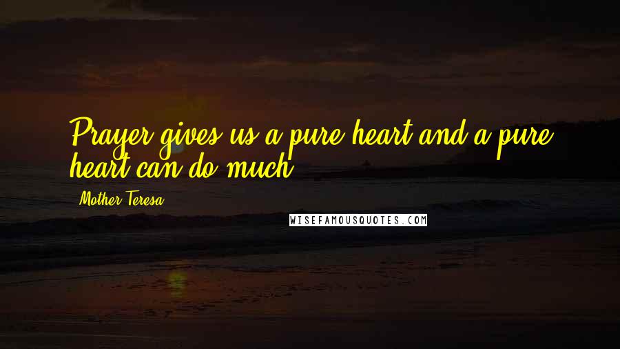 Mother Teresa Quotes: Prayer gives us a pure heart and a pure heart can do much.
