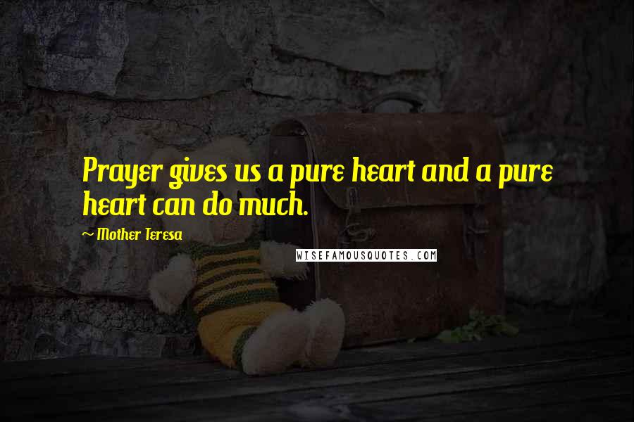 Mother Teresa Quotes: Prayer gives us a pure heart and a pure heart can do much.