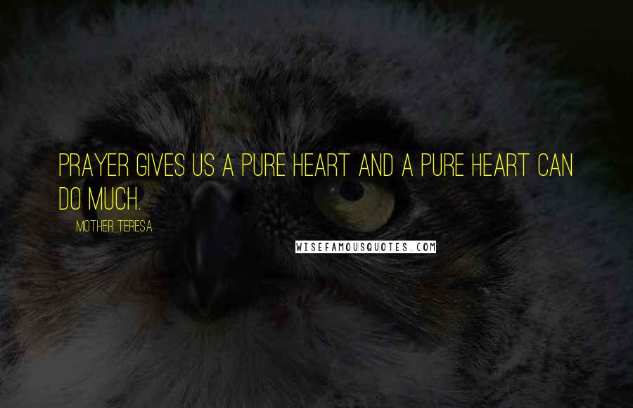 Mother Teresa Quotes: Prayer gives us a pure heart and a pure heart can do much.