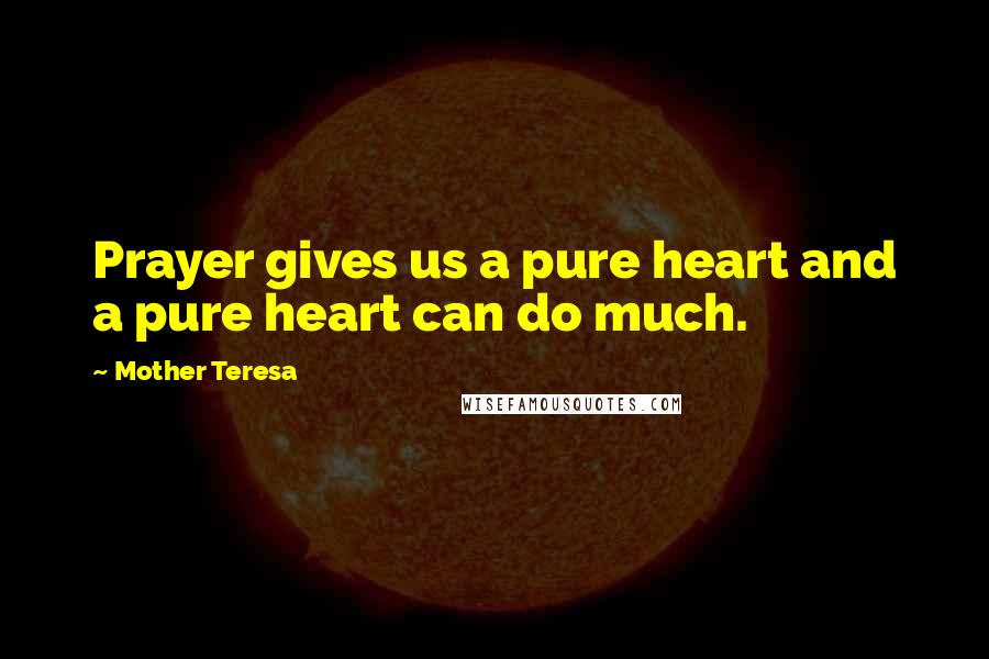 Mother Teresa Quotes: Prayer gives us a pure heart and a pure heart can do much.
