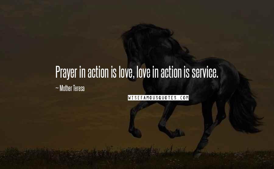 Mother Teresa Quotes: Prayer in action is love, love in action is service.