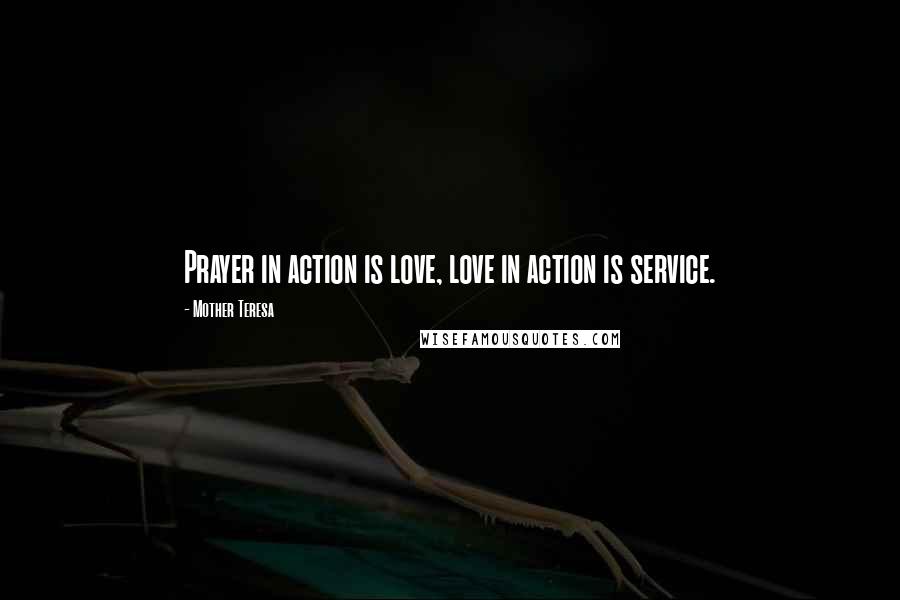 Mother Teresa Quotes: Prayer in action is love, love in action is service.