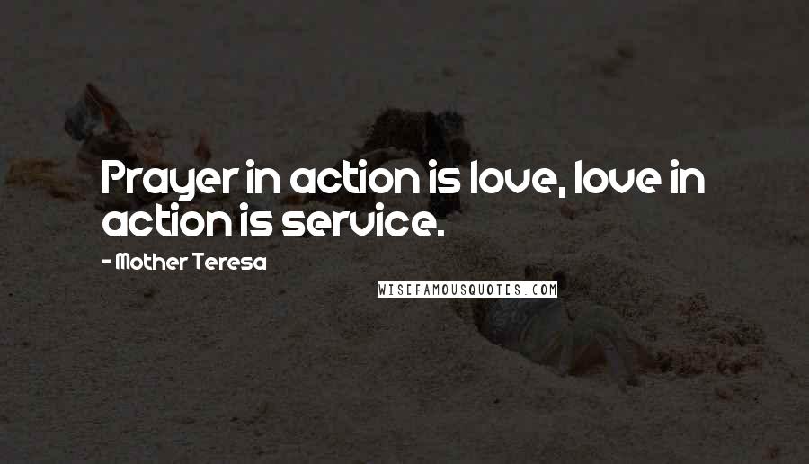 Mother Teresa Quotes: Prayer in action is love, love in action is service.