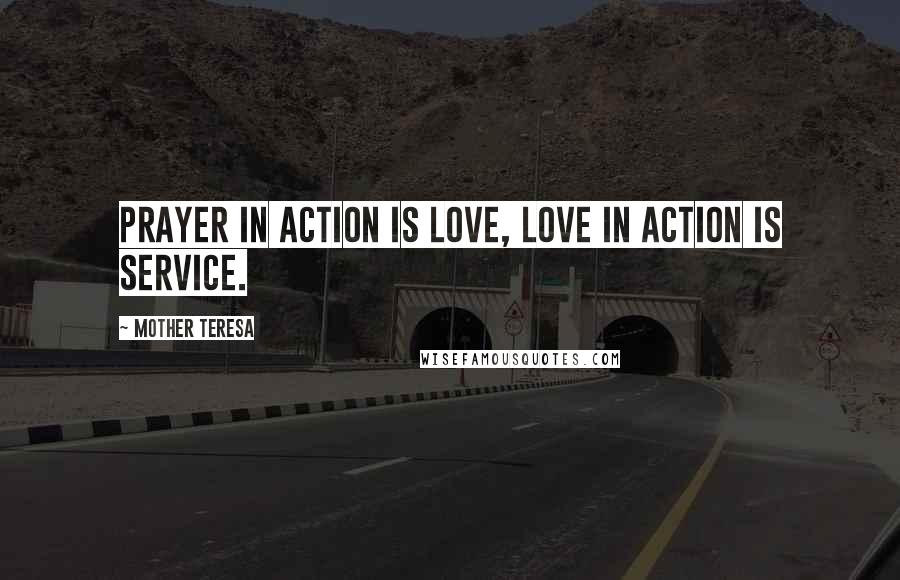 Mother Teresa Quotes: Prayer in action is love, love in action is service.