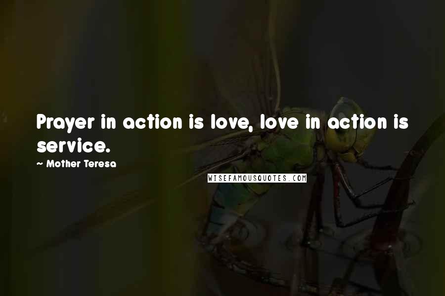 Mother Teresa Quotes: Prayer in action is love, love in action is service.