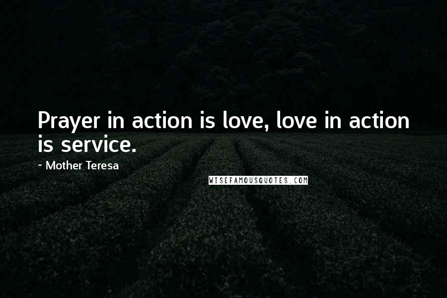 Mother Teresa Quotes: Prayer in action is love, love in action is service.