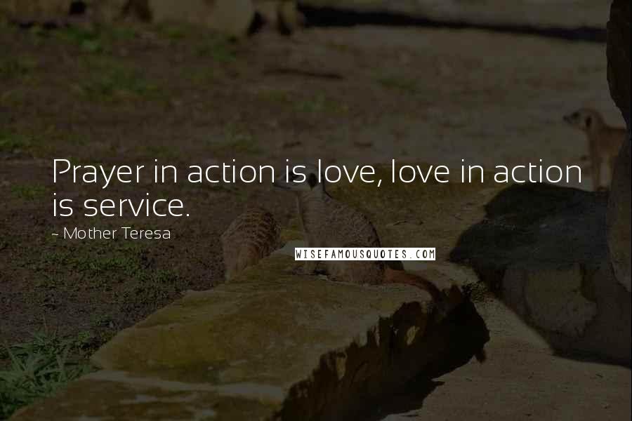 Mother Teresa Quotes: Prayer in action is love, love in action is service.