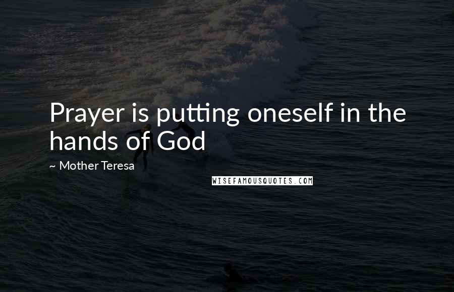 Mother Teresa Quotes: Prayer is putting oneself in the hands of God