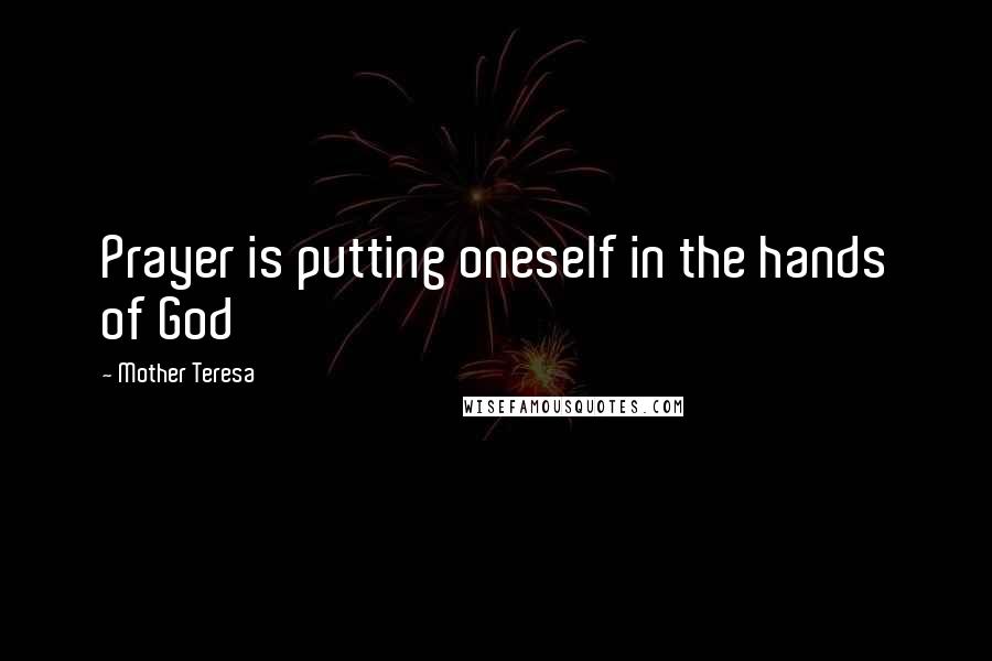 Mother Teresa Quotes: Prayer is putting oneself in the hands of God