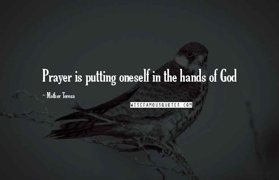 Mother Teresa Quotes: Prayer is putting oneself in the hands of God