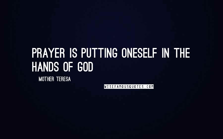 Mother Teresa Quotes: Prayer is putting oneself in the hands of God