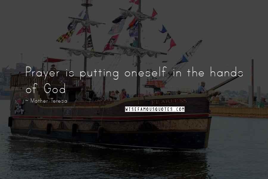 Mother Teresa Quotes: Prayer is putting oneself in the hands of God