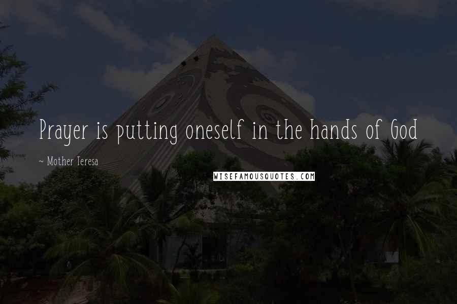 Mother Teresa Quotes: Prayer is putting oneself in the hands of God