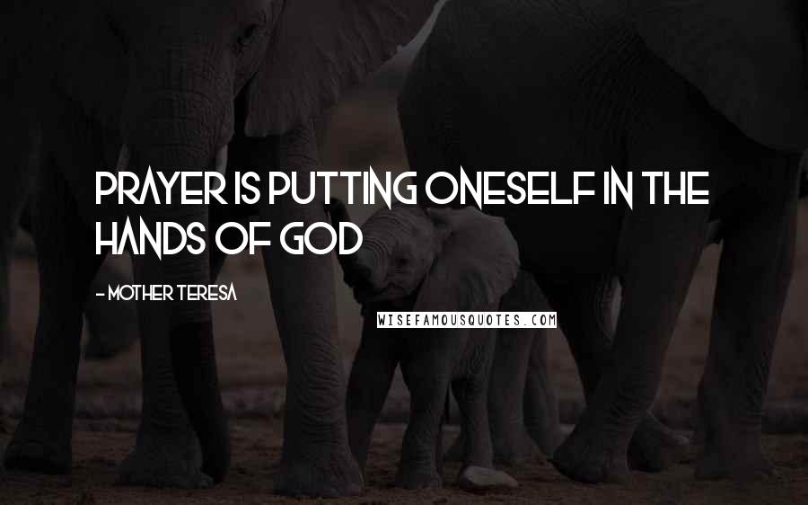 Mother Teresa Quotes: Prayer is putting oneself in the hands of God