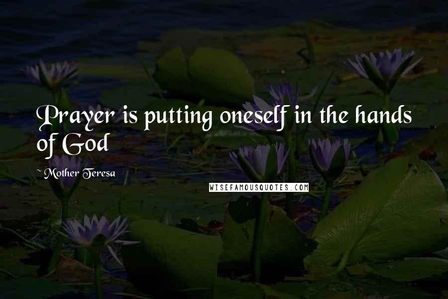 Mother Teresa Quotes: Prayer is putting oneself in the hands of God