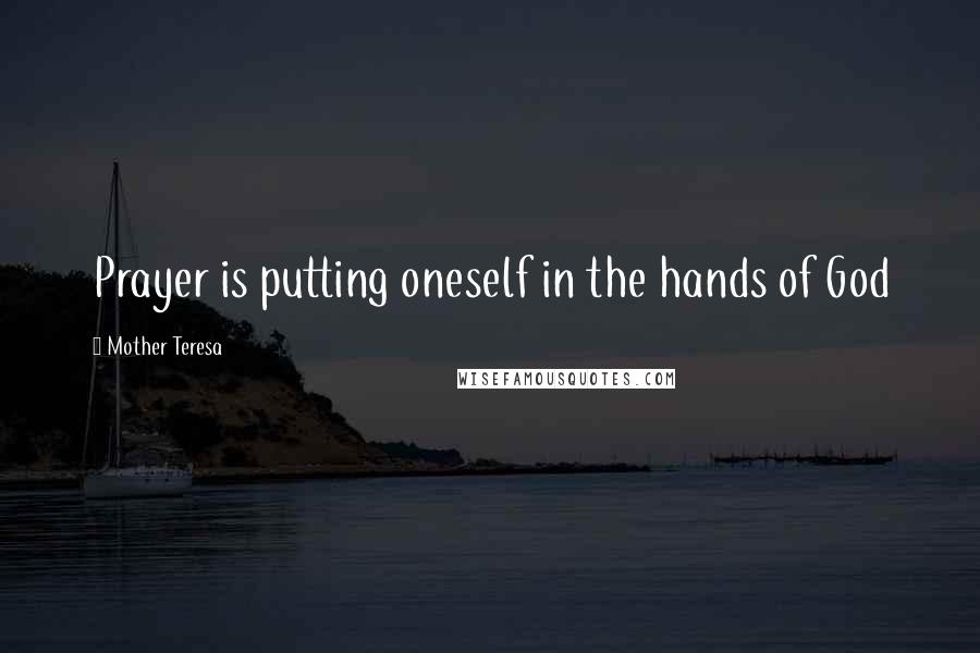 Mother Teresa Quotes: Prayer is putting oneself in the hands of God