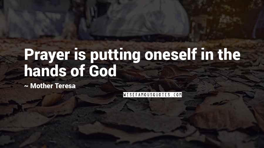 Mother Teresa Quotes: Prayer is putting oneself in the hands of God