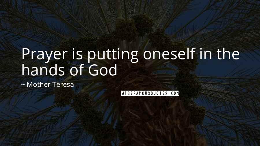 Mother Teresa Quotes: Prayer is putting oneself in the hands of God