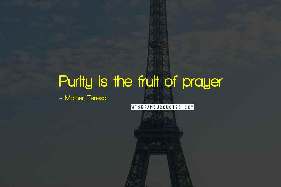 Mother Teresa Quotes: Purity is the fruit of prayer.
