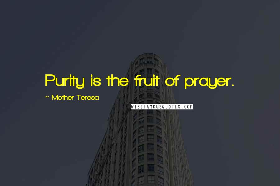 Mother Teresa Quotes: Purity is the fruit of prayer.