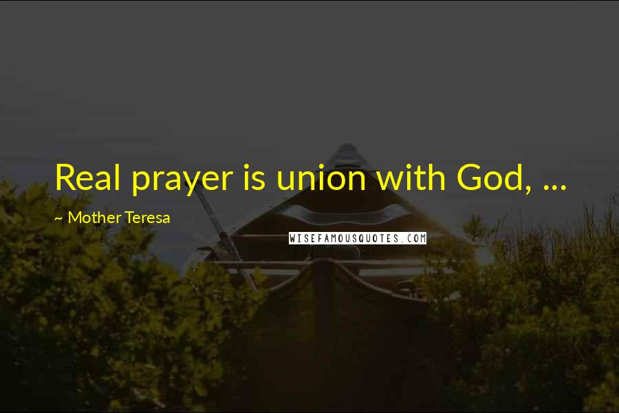 Mother Teresa Quotes: Real prayer is union with God, ...