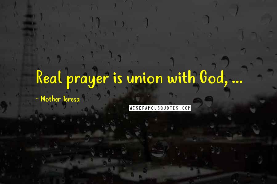 Mother Teresa Quotes: Real prayer is union with God, ...