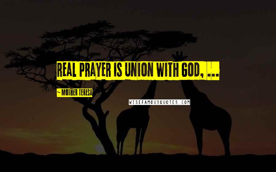 Mother Teresa Quotes: Real prayer is union with God, ...