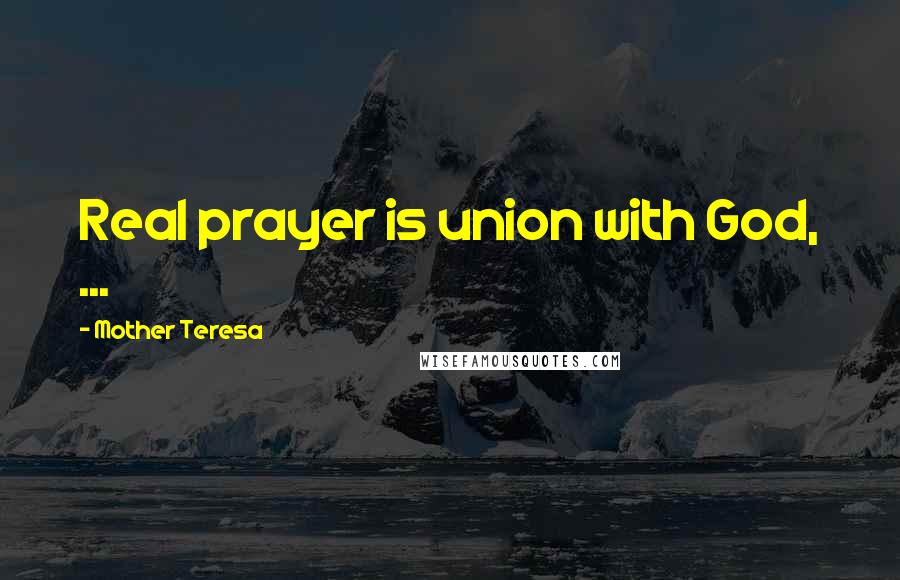 Mother Teresa Quotes: Real prayer is union with God, ...