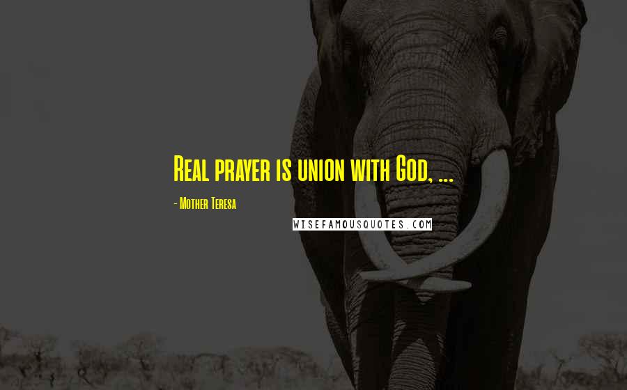 Mother Teresa Quotes: Real prayer is union with God, ...