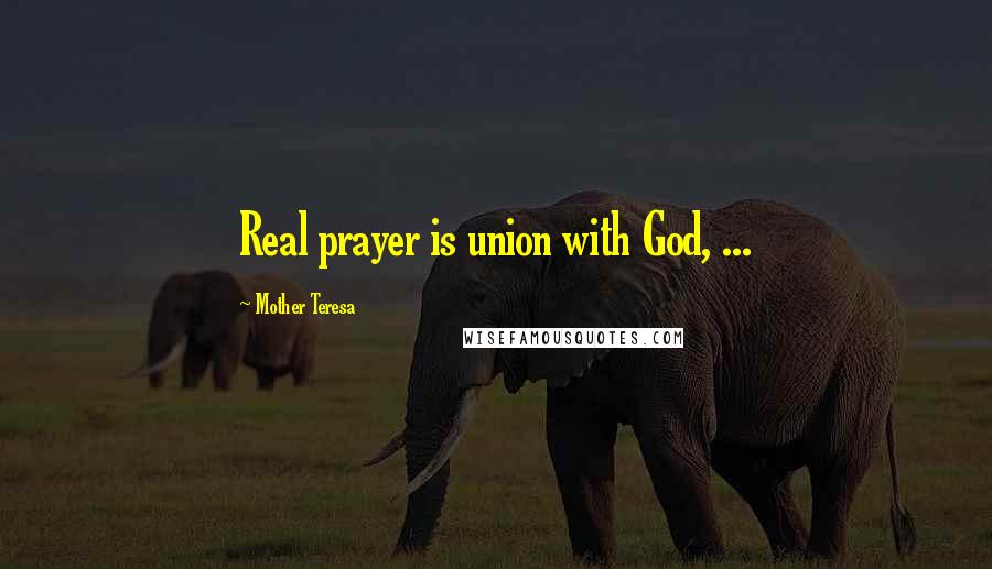 Mother Teresa Quotes: Real prayer is union with God, ...