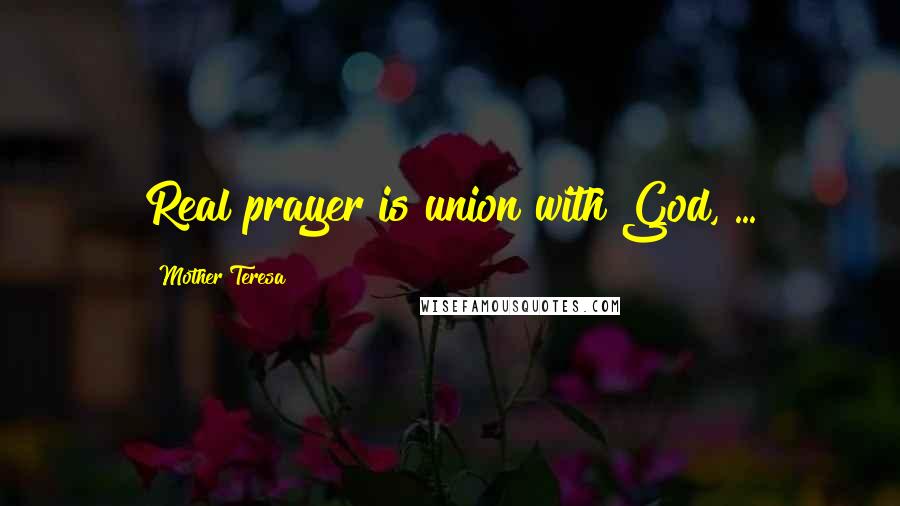 Mother Teresa Quotes: Real prayer is union with God, ...