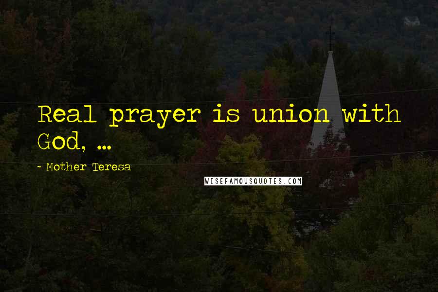 Mother Teresa Quotes: Real prayer is union with God, ...