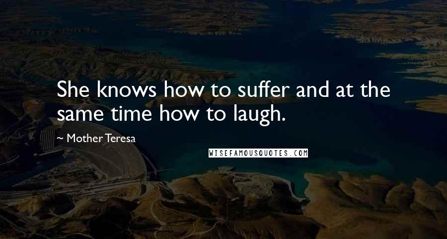 Mother Teresa Quotes: She knows how to suffer and at the same time how to laugh.