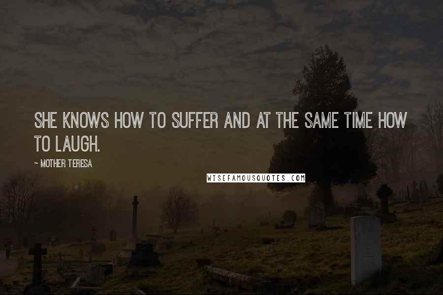 Mother Teresa Quotes: She knows how to suffer and at the same time how to laugh.