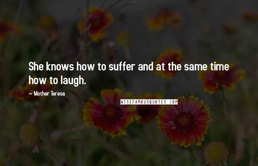 Mother Teresa Quotes: She knows how to suffer and at the same time how to laugh.