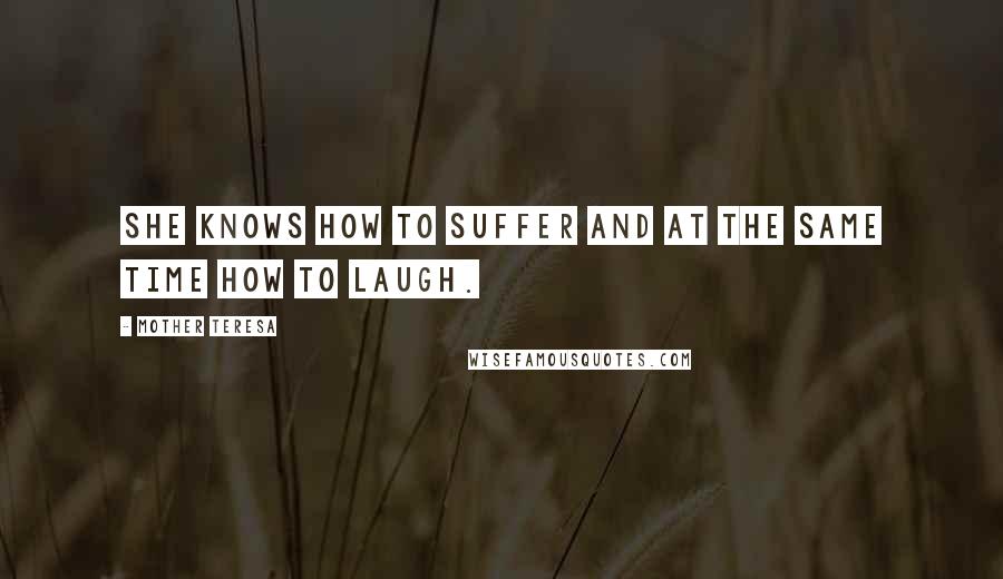 Mother Teresa Quotes: She knows how to suffer and at the same time how to laugh.