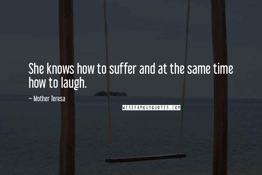 Mother Teresa Quotes: She knows how to suffer and at the same time how to laugh.