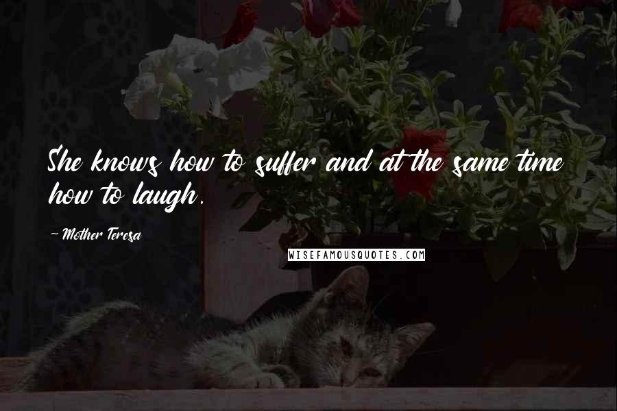 Mother Teresa Quotes: She knows how to suffer and at the same time how to laugh.