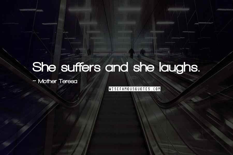 Mother Teresa Quotes: She suffers and she laughs.