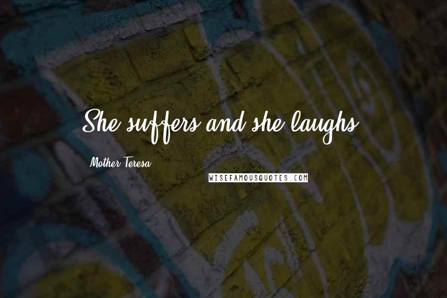 Mother Teresa Quotes: She suffers and she laughs.