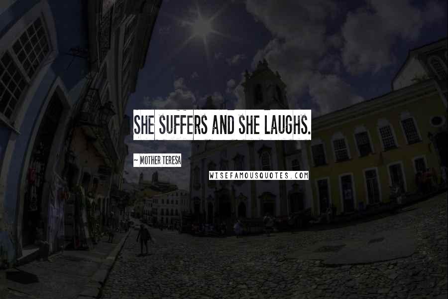Mother Teresa Quotes: She suffers and she laughs.