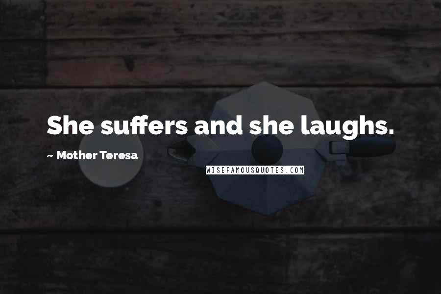 Mother Teresa Quotes: She suffers and she laughs.