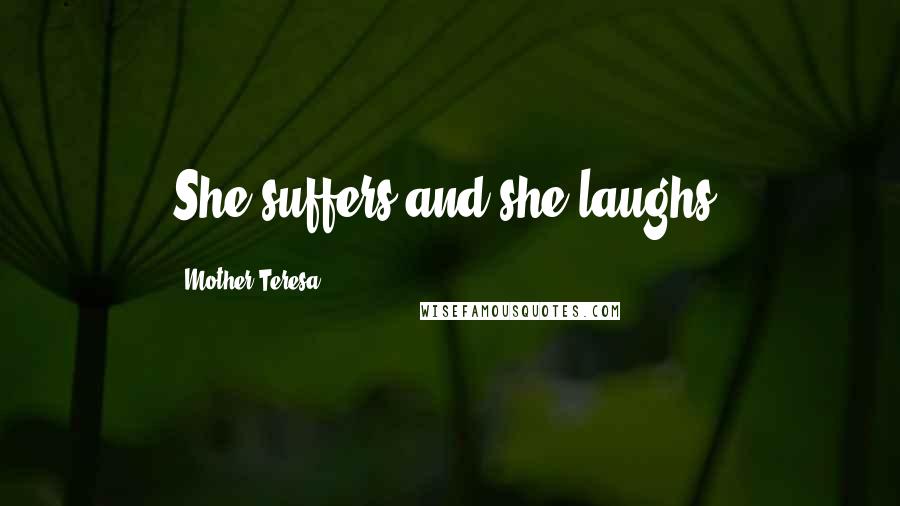 Mother Teresa Quotes: She suffers and she laughs.