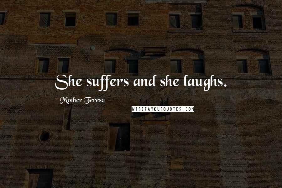 Mother Teresa Quotes: She suffers and she laughs.