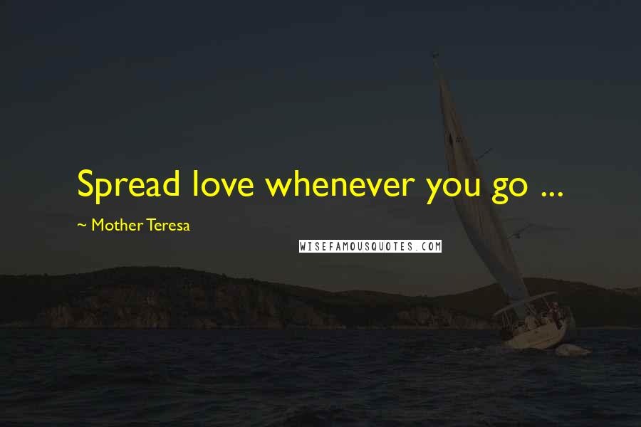 Mother Teresa Quotes: Spread love whenever you go ...
